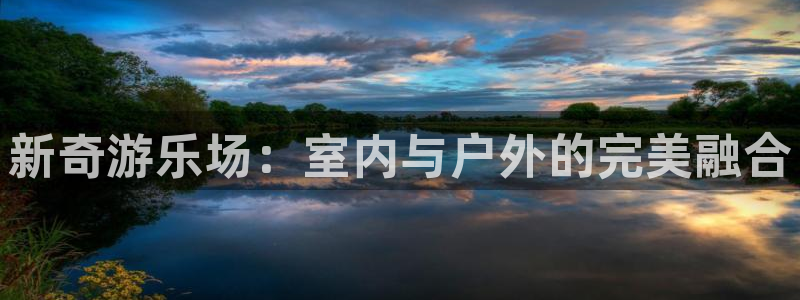 星空娱乐网：新奇游乐场：室内与户外的完美融合