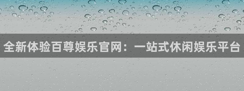 星空娱乐2929：全新体验百尊娱乐官网：一站式休闲娱乐平台